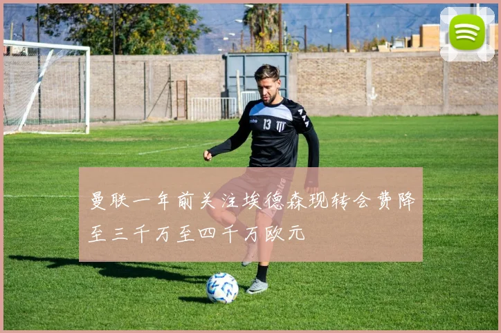 曼联一年前关注埃德森现转会费降至三千万至四千万欧元