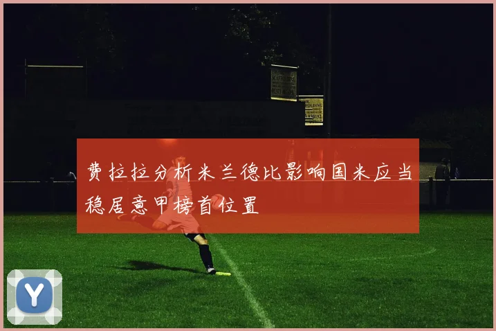 费拉拉分析米兰德比影响国米应当稳居意甲榜首位置